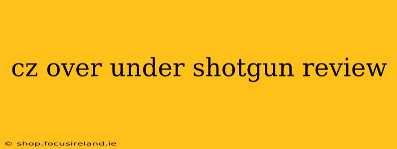 cz over under shotgun review