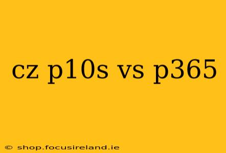 cz p10s vs p365