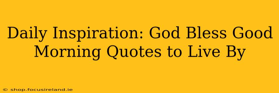 Daily Inspiration: God Bless Good Morning Quotes to Live By