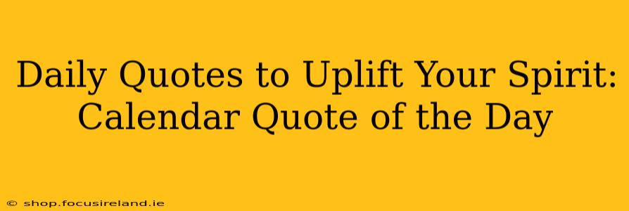 Daily Quotes to Uplift Your Spirit: Calendar Quote of the Day