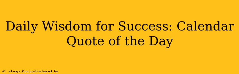 Daily Wisdom for Success: Calendar Quote of the Day