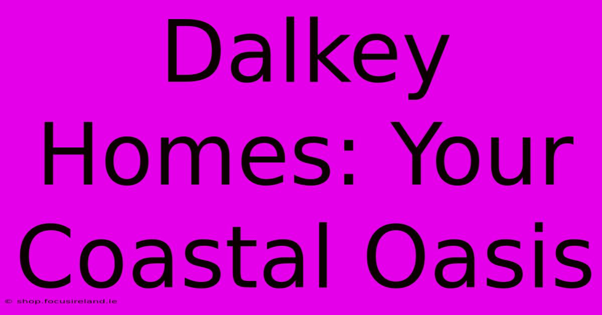 Dalkey Homes: Your Coastal Oasis