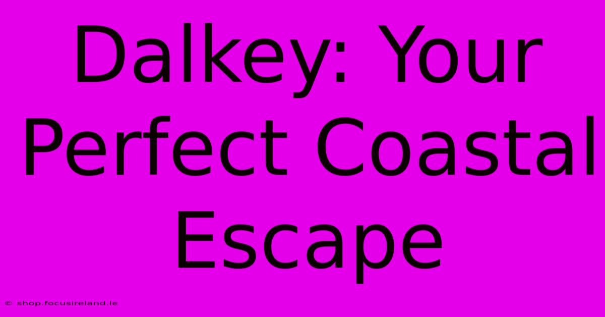 Dalkey: Your Perfect Coastal Escape