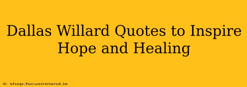 Dallas Willard Quotes to Inspire Hope and Healing