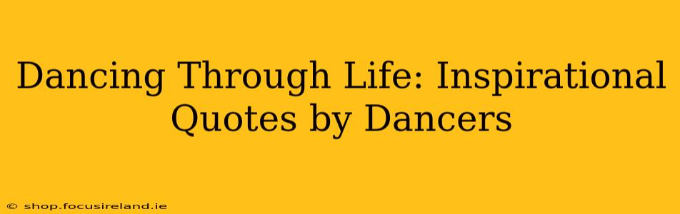 Dancing Through Life: Inspirational Quotes by Dancers