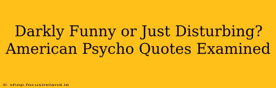 Darkly Funny or Just Disturbing? American Psycho Quotes Examined