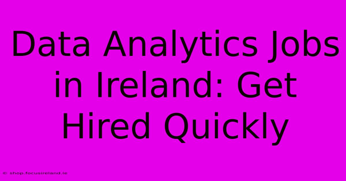 Data Analytics Jobs In Ireland: Get Hired Quickly