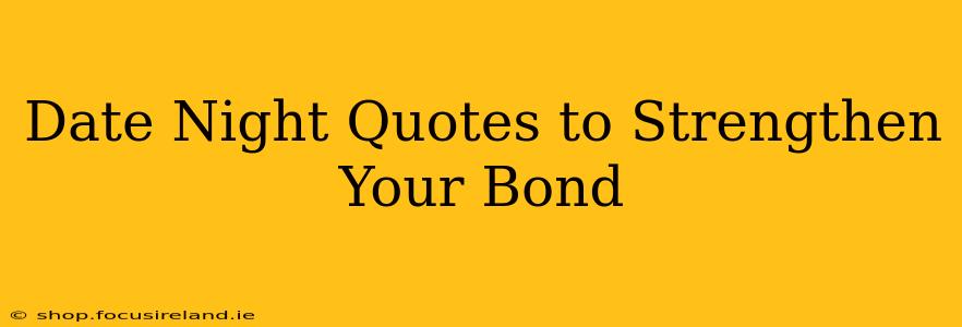 Date Night Quotes to Strengthen Your Bond