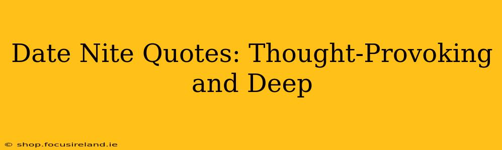 Date Nite Quotes: Thought-Provoking and Deep