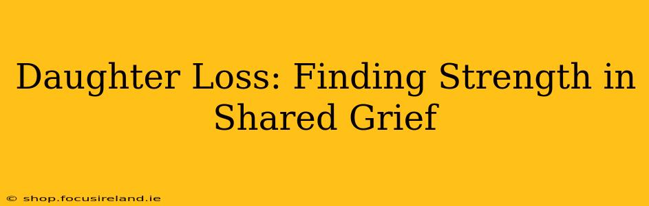 Daughter Loss: Finding Strength in Shared Grief