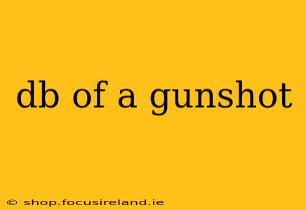 db of a gunshot