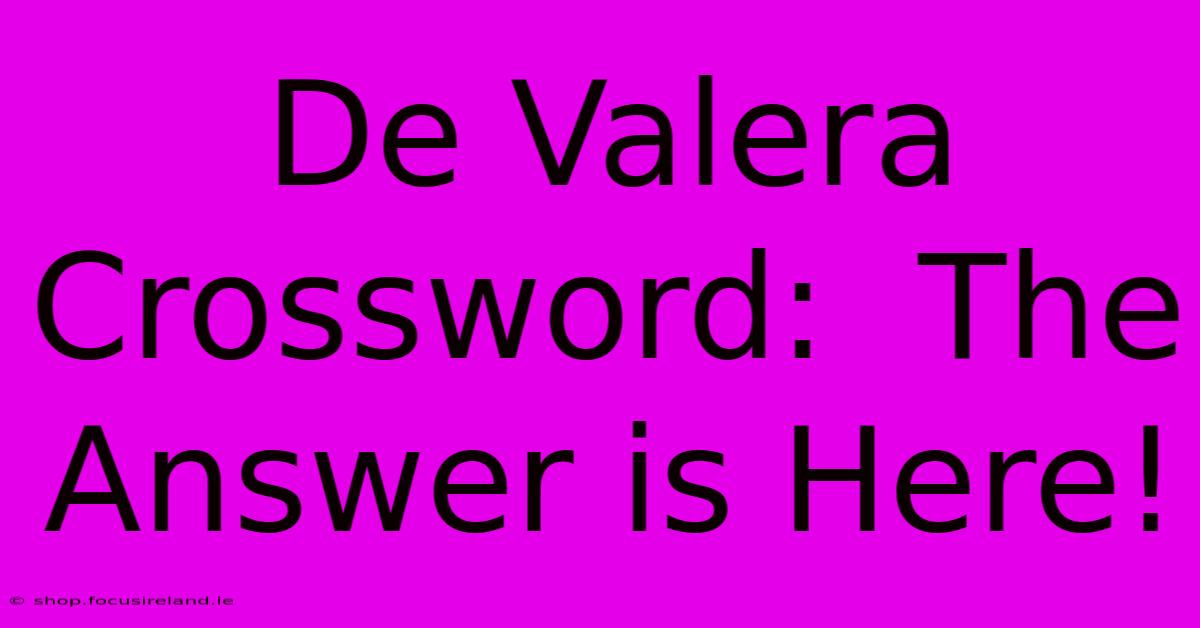 De Valera Crossword:  The Answer Is Here!