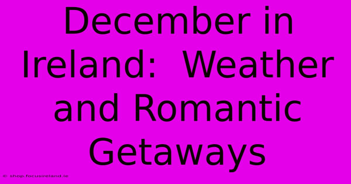 December In Ireland:  Weather And Romantic Getaways