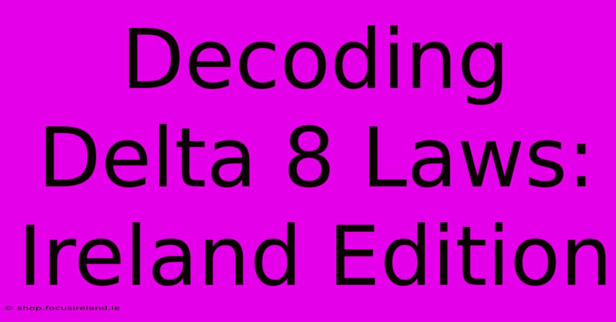 Decoding Delta 8 Laws: Ireland Edition