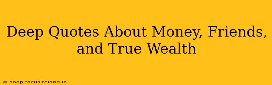 Deep Quotes About Money, Friends, and True Wealth