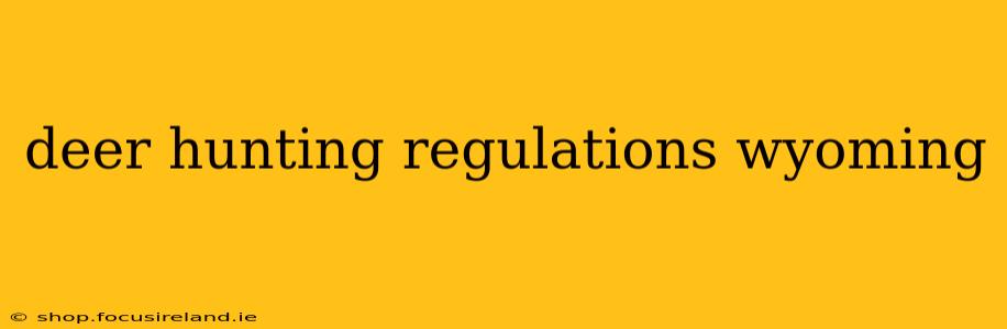 deer hunting regulations wyoming