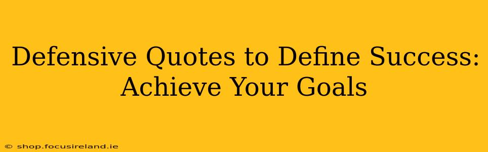 Defensive Quotes to Define Success: Achieve Your Goals