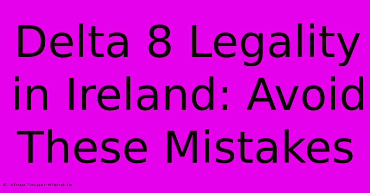 Delta 8 Legality In Ireland: Avoid These Mistakes