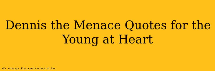 Dennis the Menace Quotes for the Young at Heart