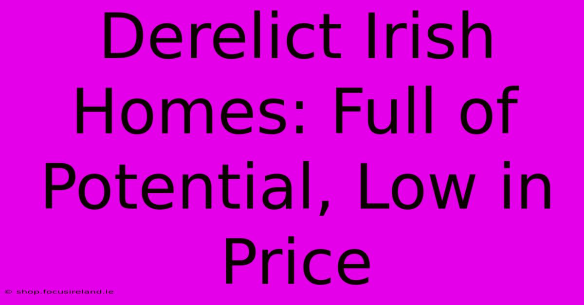 Derelict Irish Homes: Full Of Potential, Low In Price