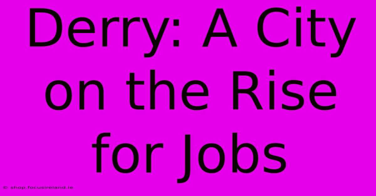 Derry: A City On The Rise For Jobs