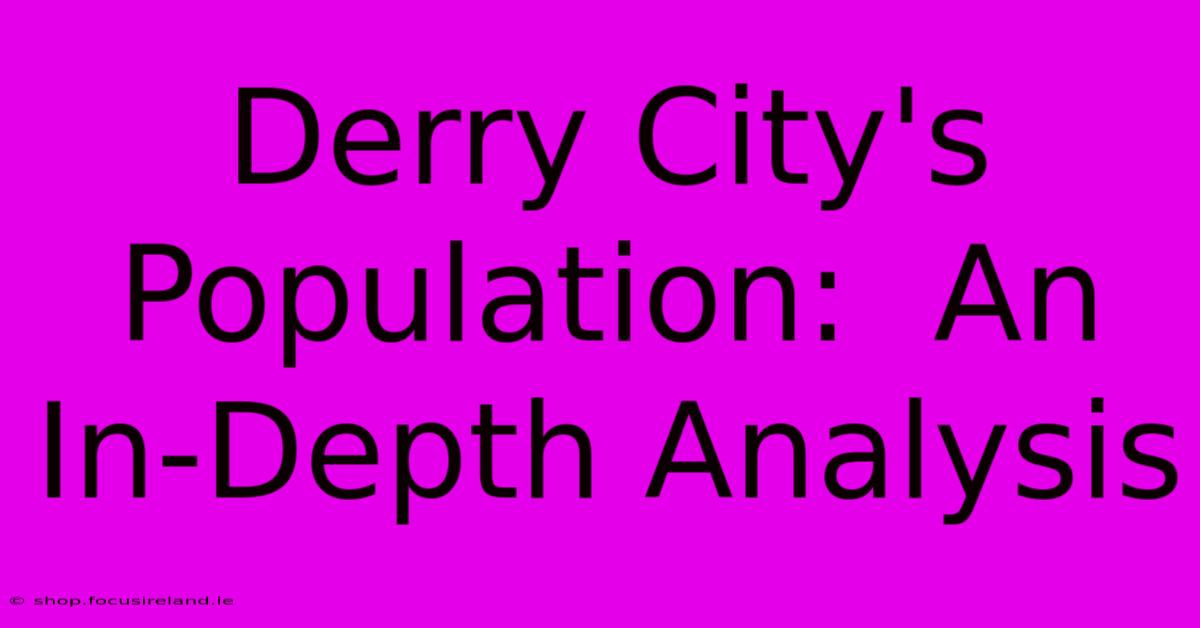 Derry City's Population:  An In-Depth Analysis