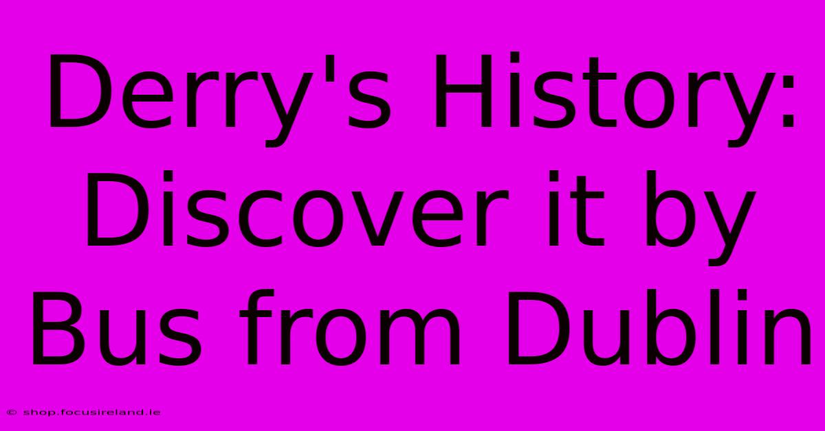 Derry's History: Discover It By Bus From Dublin