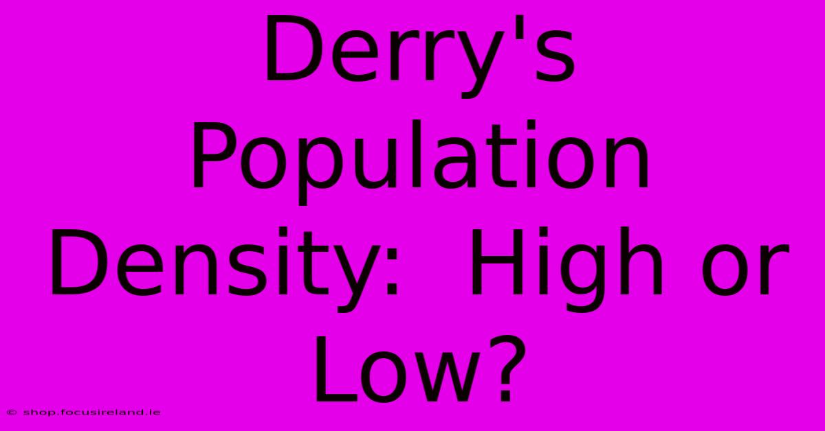 Derry's Population Density:  High Or Low?