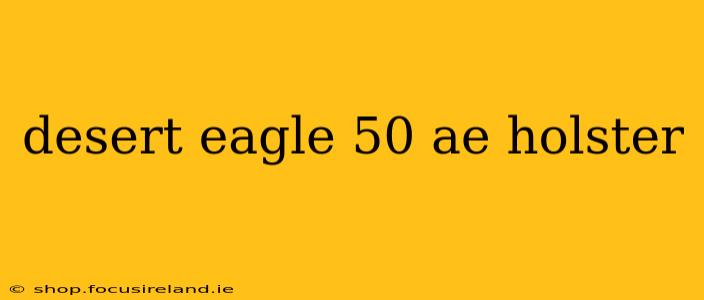 desert eagle 50 ae holster