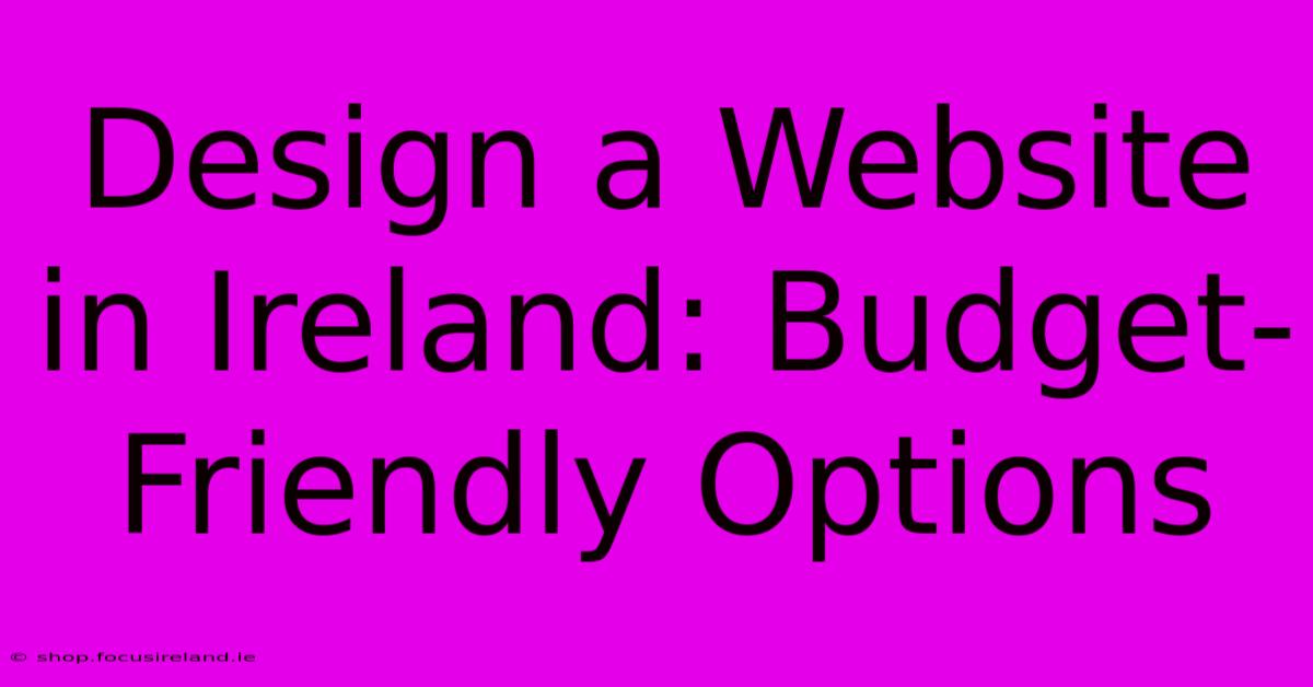 Design A Website In Ireland: Budget-Friendly Options