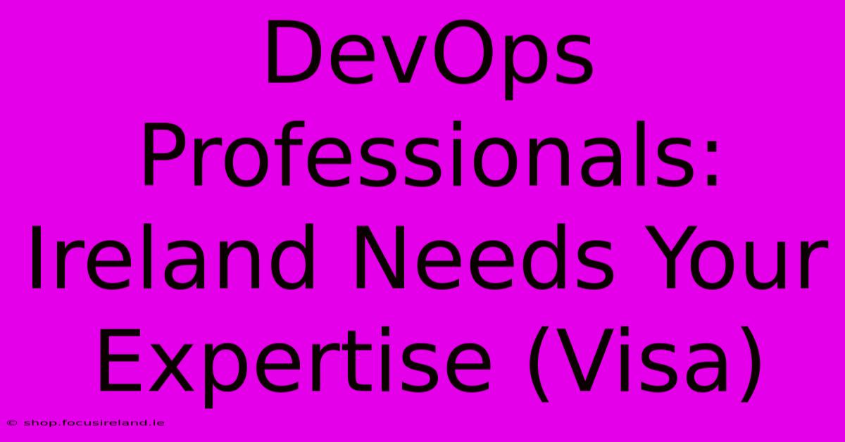 DevOps Professionals: Ireland Needs Your Expertise (Visa)