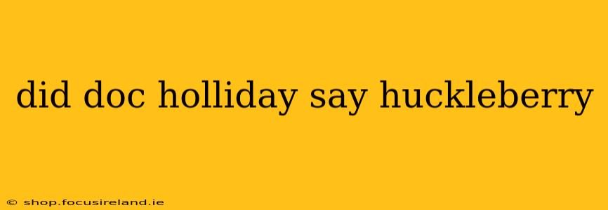 did doc holliday say huckleberry