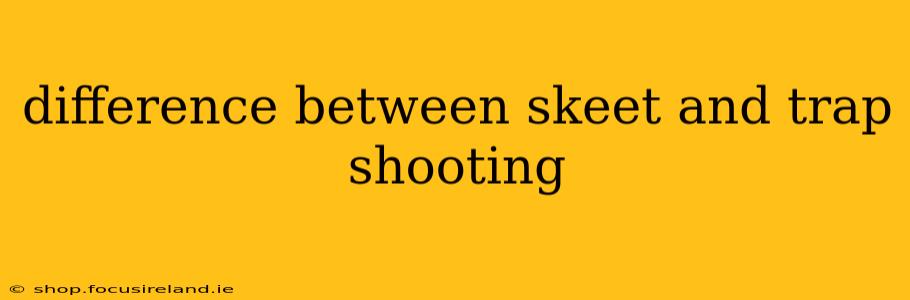 difference between skeet and trap shooting