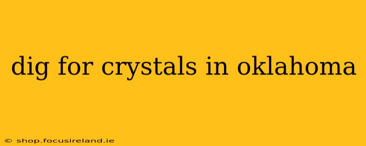 dig for crystals in oklahoma