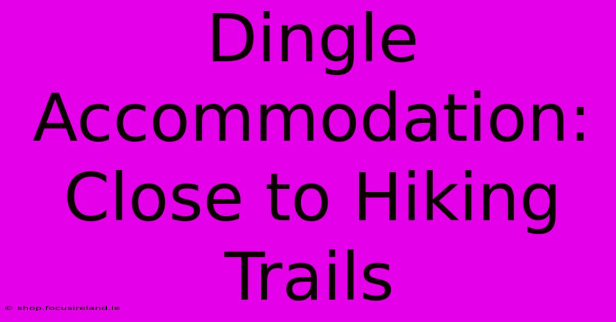 Dingle Accommodation: Close To Hiking Trails