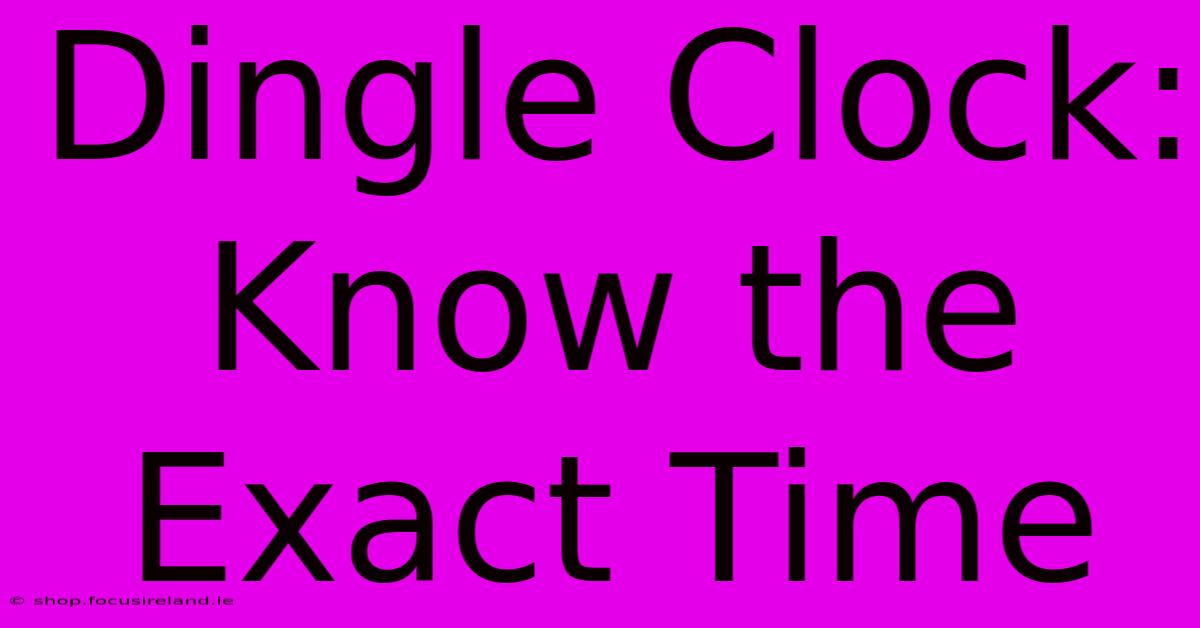 Dingle Clock: Know The Exact Time