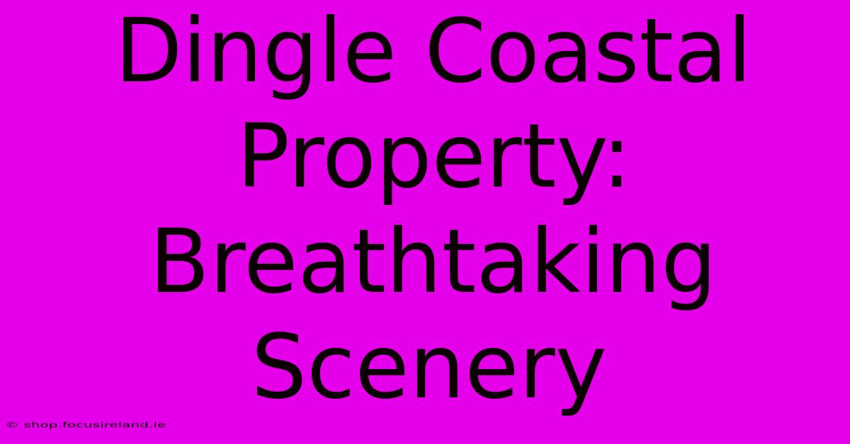 Dingle Coastal Property: Breathtaking Scenery