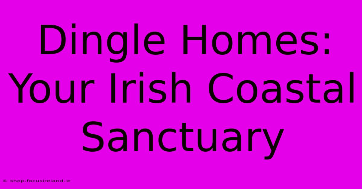 Dingle Homes: Your Irish Coastal Sanctuary