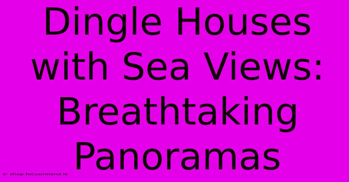 Dingle Houses With Sea Views: Breathtaking Panoramas