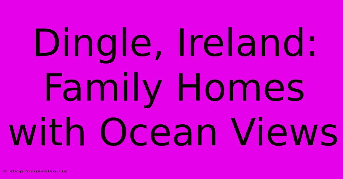 Dingle, Ireland: Family Homes With Ocean Views