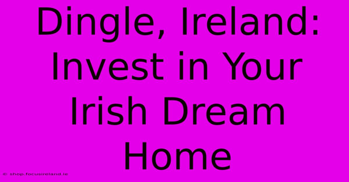 Dingle, Ireland: Invest In Your Irish Dream Home