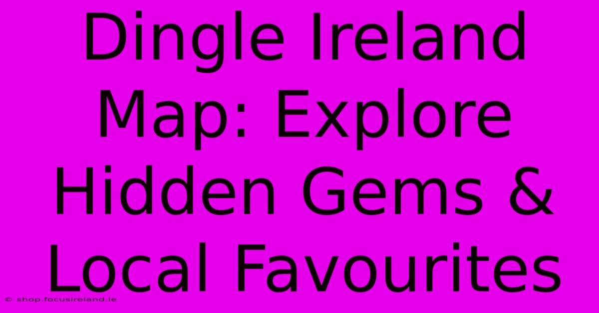 Dingle Ireland Map: Explore Hidden Gems & Local Favourites