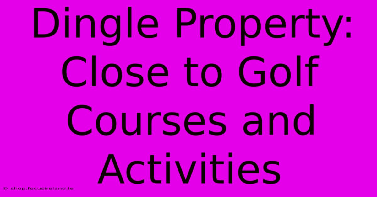 Dingle Property: Close To Golf Courses And Activities