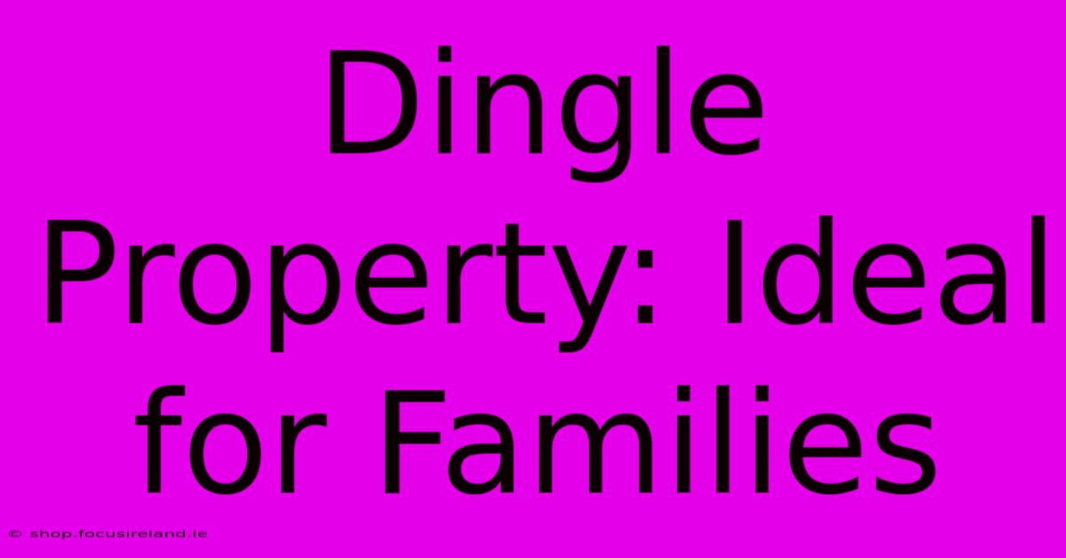 Dingle Property: Ideal For Families