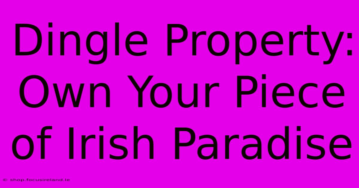 Dingle Property: Own Your Piece Of Irish Paradise