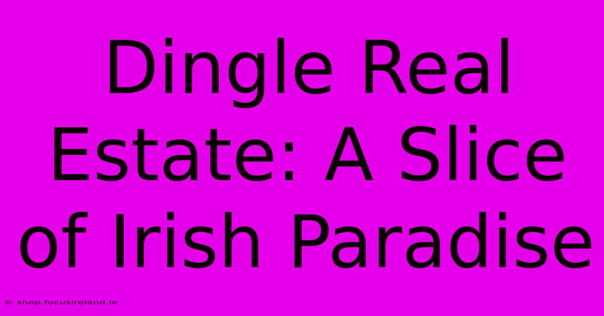 Dingle Real Estate: A Slice Of Irish Paradise