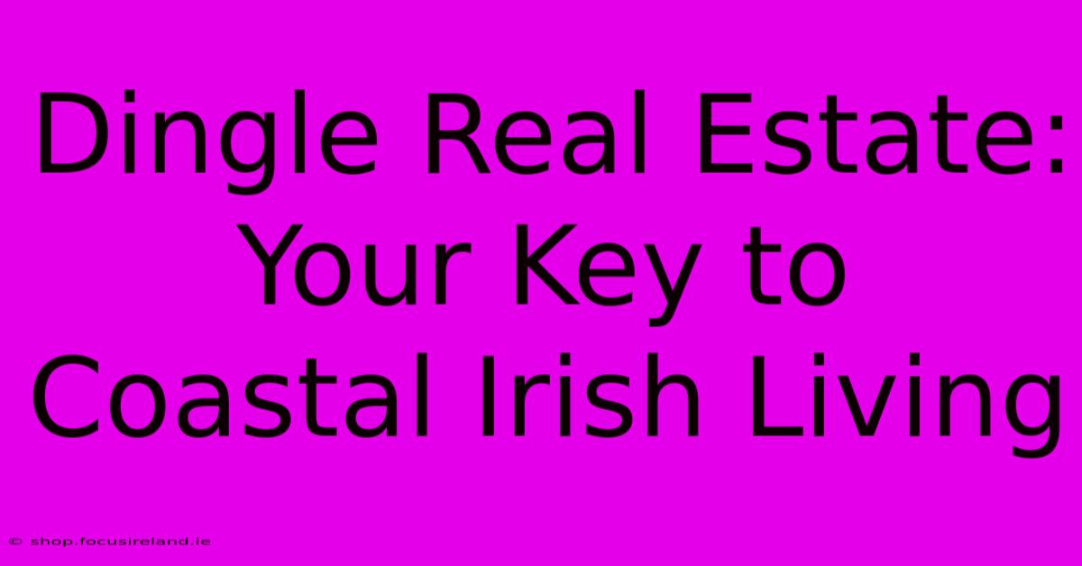 Dingle Real Estate: Your Key To Coastal Irish Living