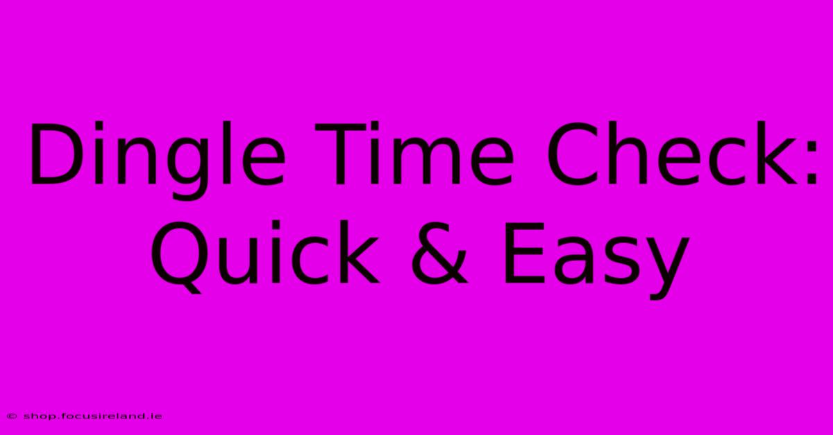 Dingle Time Check: Quick & Easy