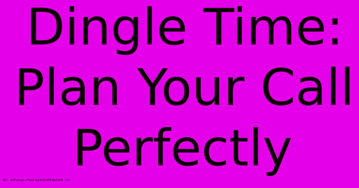 Dingle Time: Plan Your Call Perfectly