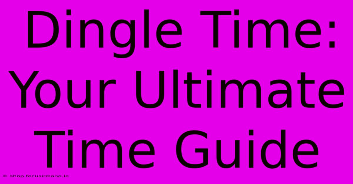 Dingle Time: Your Ultimate Time Guide